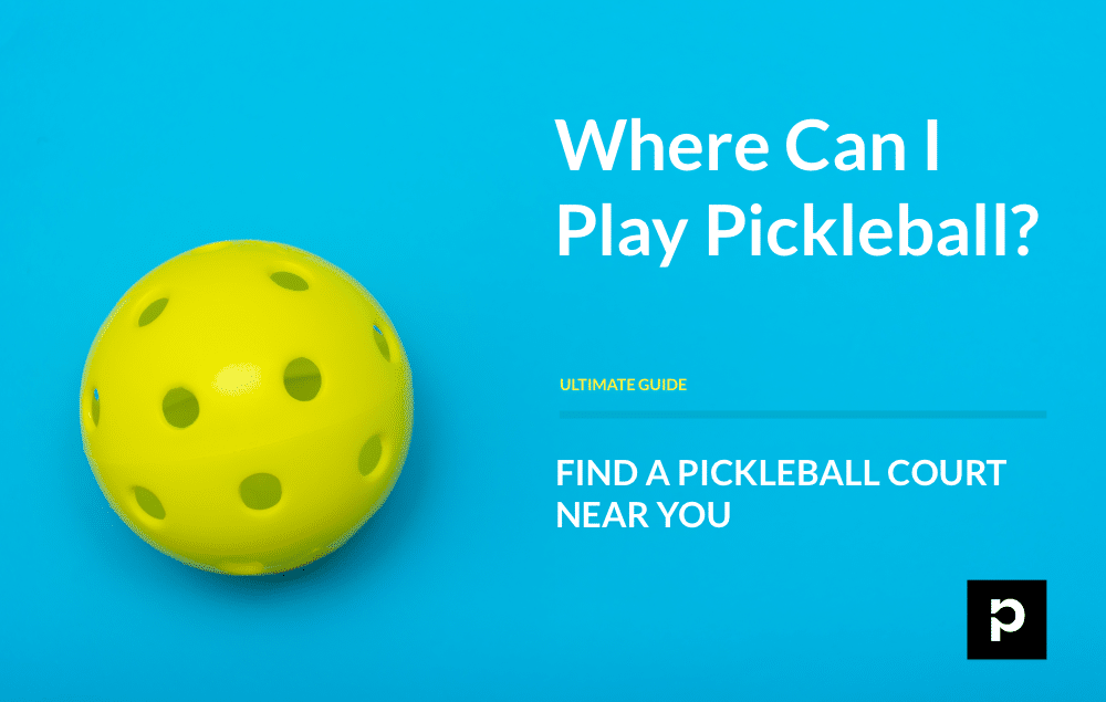 Where Can I Play Pickleball? Ultimate guide to finding a pickleball court.